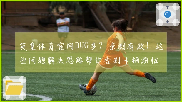 英皇体育官网BUG多？亲测有效！这些问题解决思路帮你告别卡顿烦恼